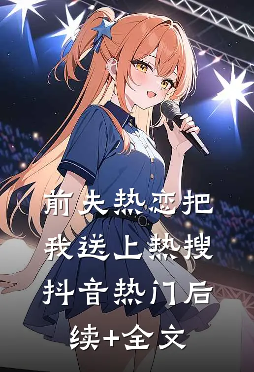前夫热恋把我送上热搜抖音热门后续+全文