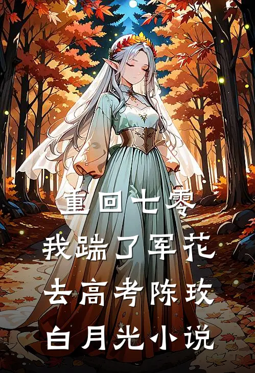 重回七零，我踹了军花去高考陈玫白月光小说