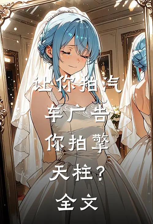 让你拍汽车广告,你拍擎天柱?全文阅读
