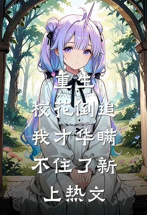 重生：校花倒追，我才华瞒不住了新上热文