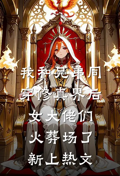 我和兄弟同穿修真界后，女大佬们火葬场了新上热文