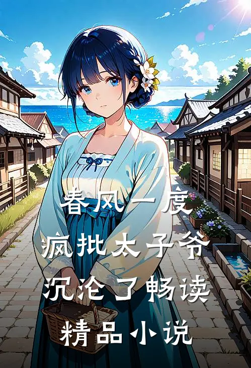 春风一度，疯批太子爷沉沦了畅读精品小说