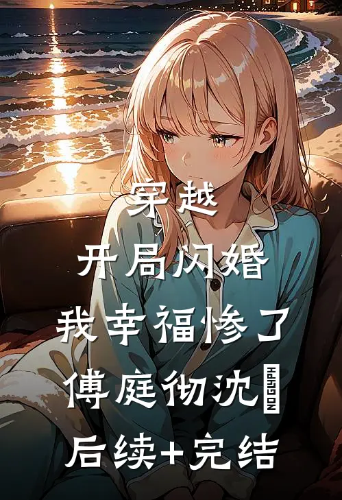 穿越：开局闪婚，我幸福惨了傅庭彻沈婳后续+完结