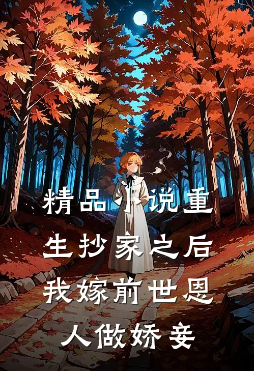 精品小说重生抄家之后，我嫁前世恩人做娇妾