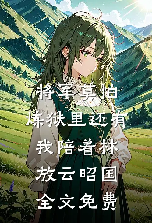 将军莫怕，炼狱里还有我陪着林放云昭国全文免费