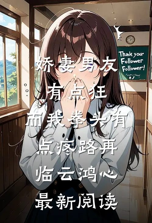 娇妻男友有点狂，而我拳头有点疼路再临云鸿心最新阅读