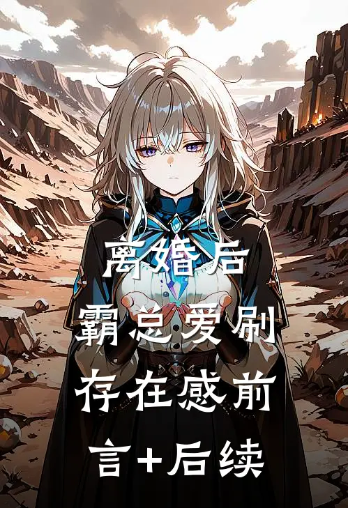离婚后，霸总爱刷存在感前言+后续