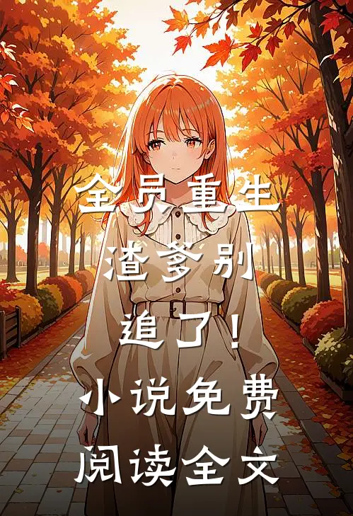 全员重生：渣爹别追了！小说免费阅读全文