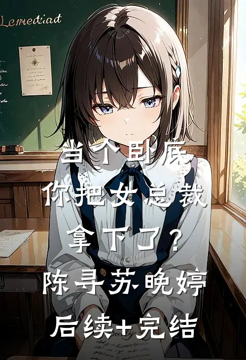 当个卧底，你把女总裁拿下了？陈寻苏晚婷后续+完结
