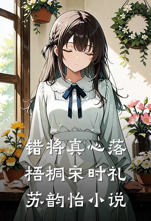 错将真心落梧桐宋时礼苏韵怡小说