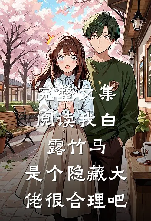 完整文集阅读我白露竹马，是个隐藏大佬很合理吧