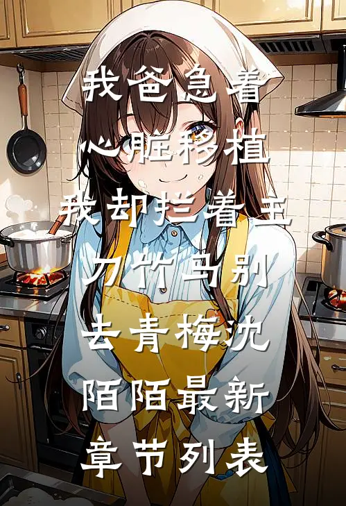 我爸急着心脏移植，我却拦着主刀竹马别去青梅沈陌陌最新章节列表