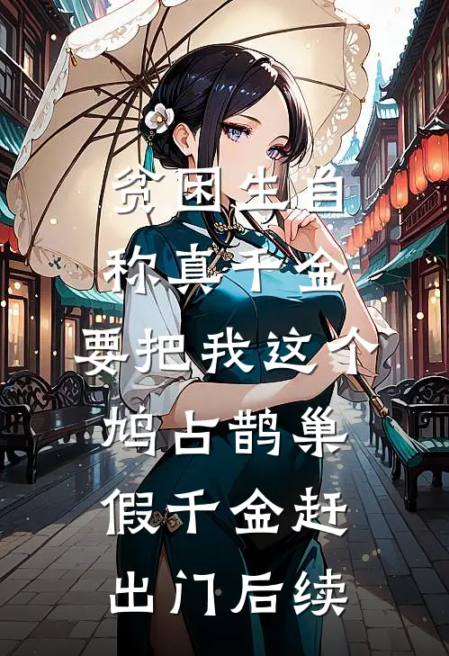贫困生自称真千金，要把我这个鸠占鹊巢假千金赶出门后续