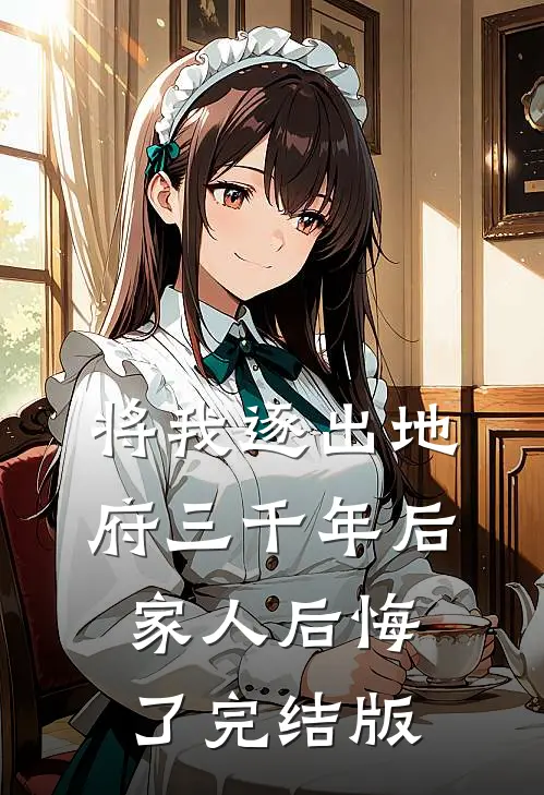 将我逐出地府三千年后，家人后悔了完结版