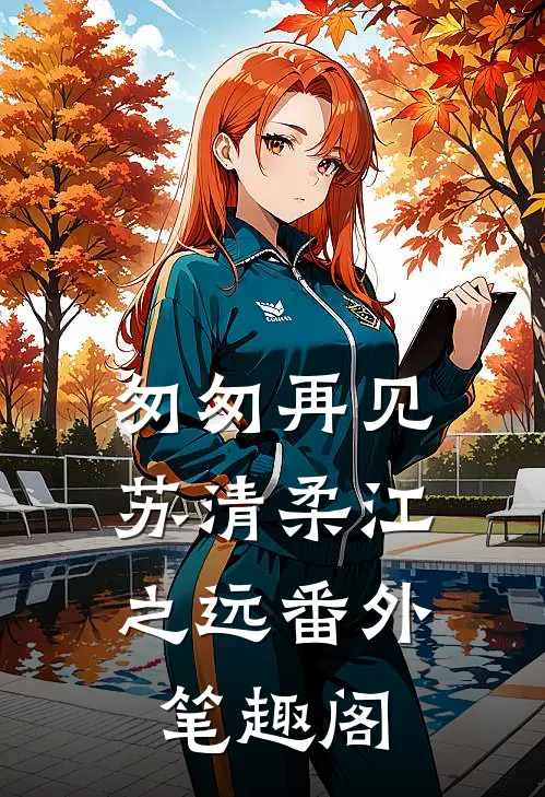 匆匆再见：苏清柔江之远番外笔趣阁