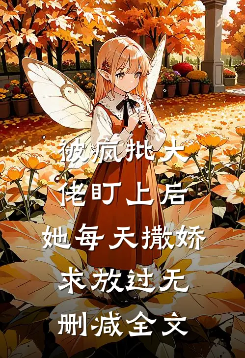 被疯批大佬盯上后，她每天撒娇求放过无删减全文