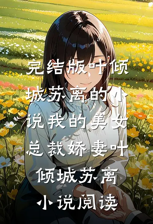 完结版叶倾城苏离的小说我的美女总裁娇妻叶倾城苏离小说阅读