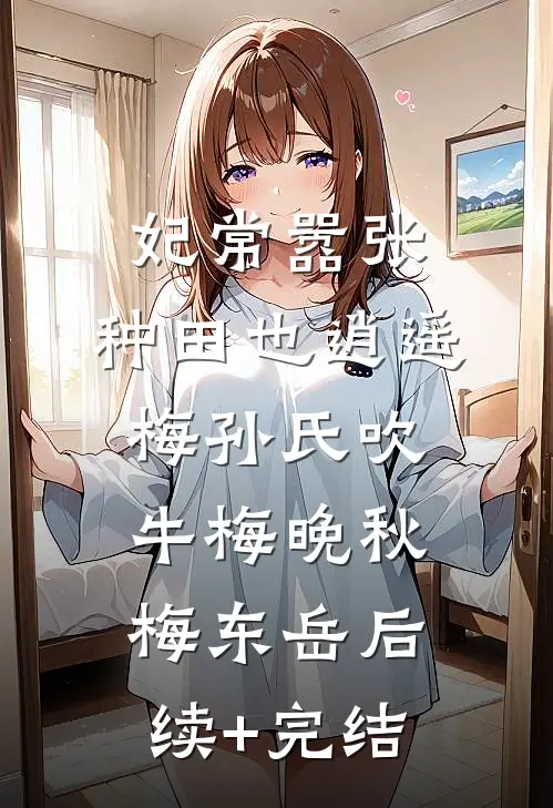 妃常嚣张：种田也逍遥-梅孙氏吹牛梅晚秋梅东岳后续+完结