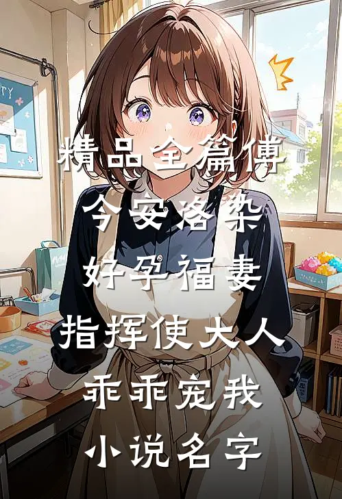精品全篇傅今安洛染《好孕福妻:指挥使大人乖乖宠我》小说名字
