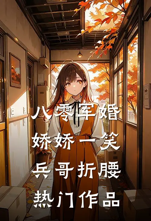 八零军婚：娇娇一笑，兵哥折腰热门作品
