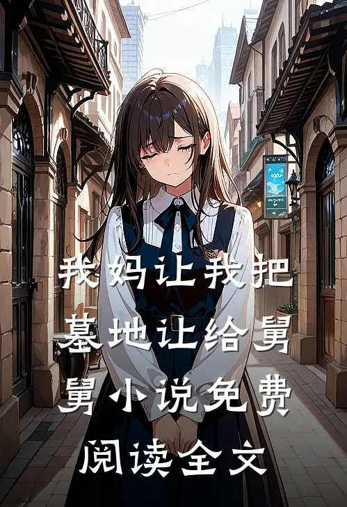 我妈让我把墓地让给舅舅小说免费阅读全文