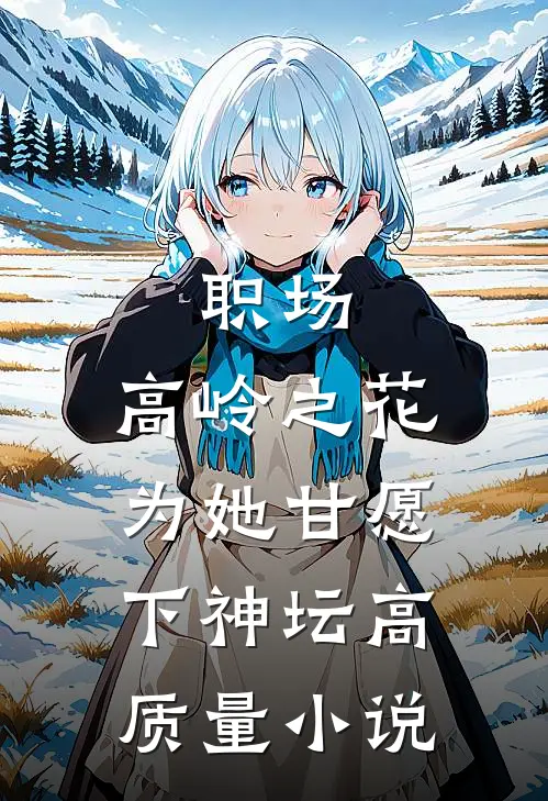 职场：高岭之花为她甘愿下神坛高质量小说