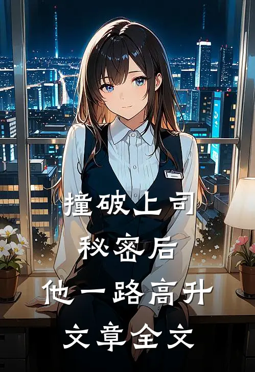 撞破上司秘密后，他一路高升文章全文