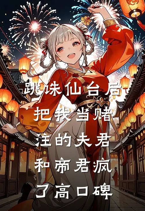 跳诛仙台后，把我当赌注的夫君和帝君疯了高口碑