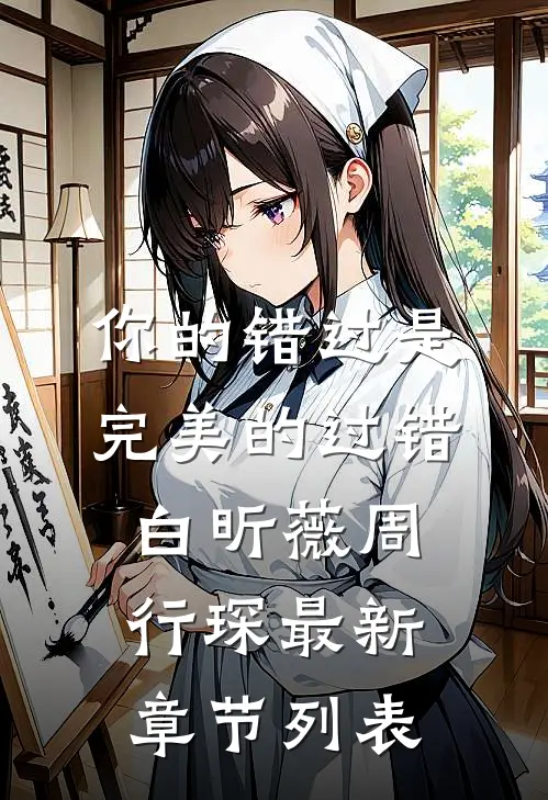 你的错过是完美的过错白昕薇周行琛最新章节列表