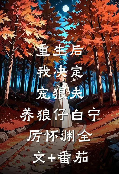 重生后，我决定宠狼夫，养狼仔白宁厉怀渊全文+番茄