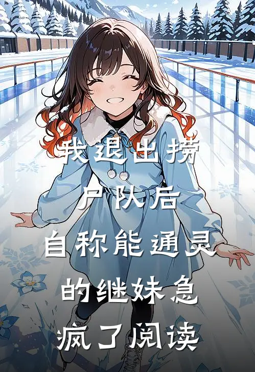 我退出捞尸队后，自称能通灵的继妹急疯了阅读
