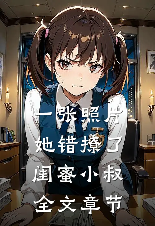 一张照片，她错撩了闺蜜小叔全文章节