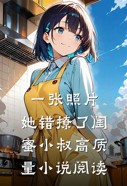一张照片，她错撩了闺蜜小叔高质量小说阅读