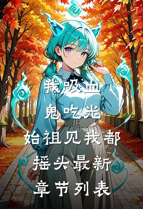 我吸血鬼吃光，始祖见我都摇头最新章节列表