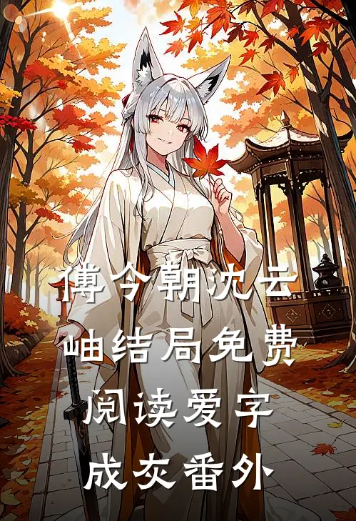 傅今朝沈云岫结局免费阅读爱字成灰番外