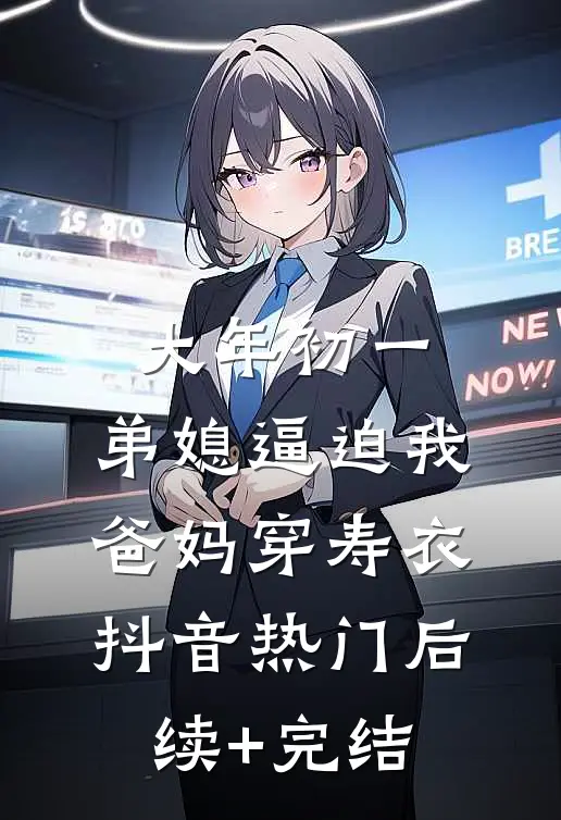 大年初一，弟媳逼迫我爸妈穿寿衣抖音热门后续+完结