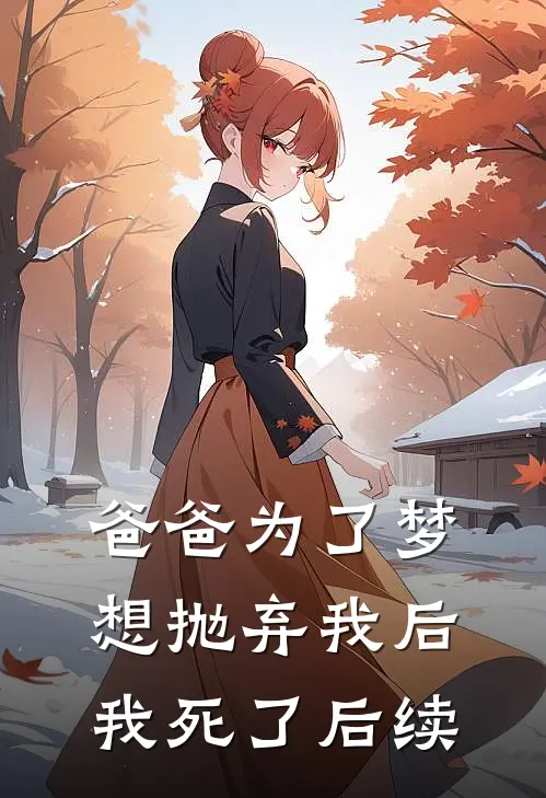 爸爸为了梦想抛弃我后，我死了后续