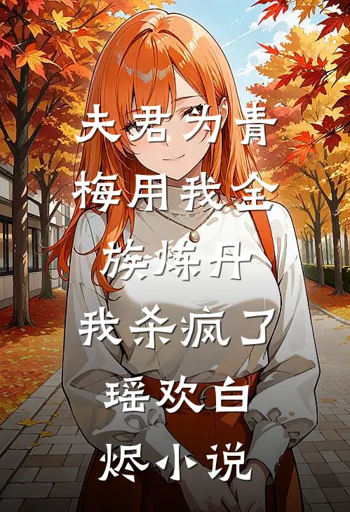夫君为青梅用我全族炼丹，我杀疯了。瑶欢白烬小说