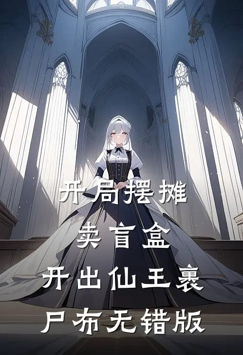 开局摆摊卖盲盒，开出仙王裹尸布无错版