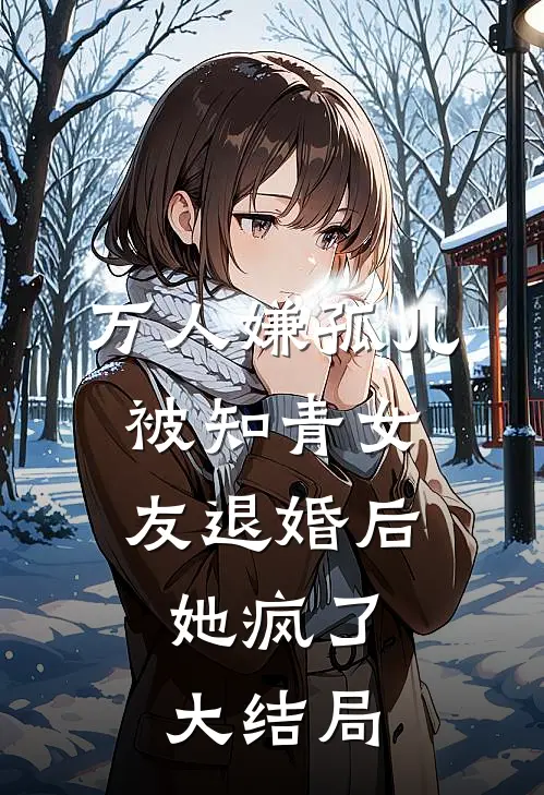 万人嫌孤儿被知青女友退婚后，她疯了大结局
