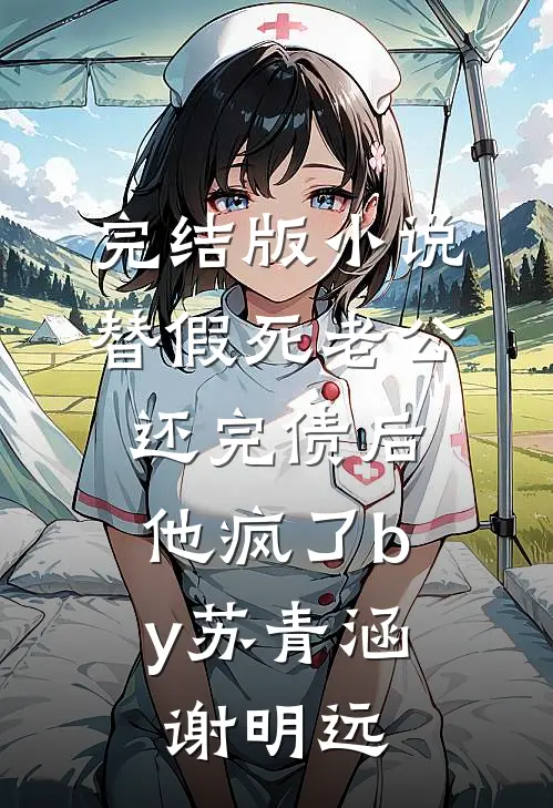 完结版小说替假死老公还完债后，他疯了by苏青涵谢明远
