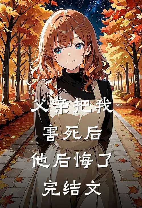 父亲把我害死后，他后悔了完结文