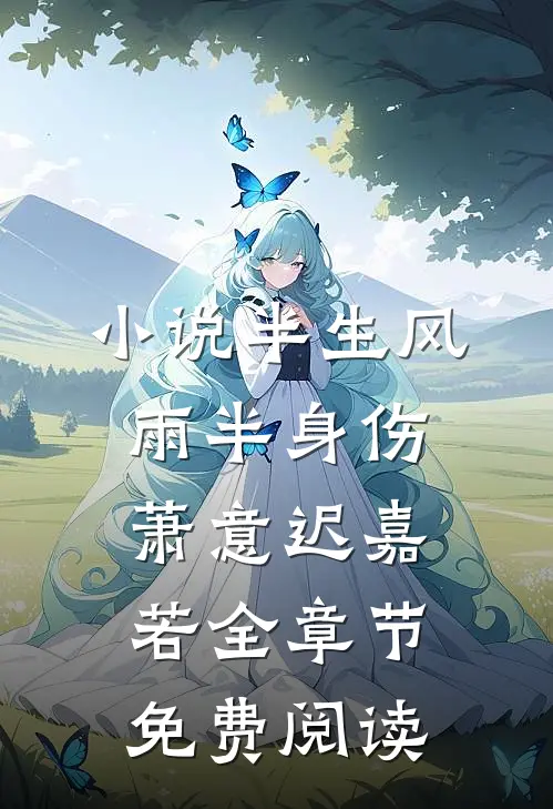 小说半生风雨半身伤萧意迟嘉若全章节免费阅读