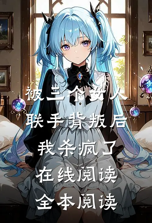 被三个女人联手背叛后，我杀疯了在线阅读全本阅读