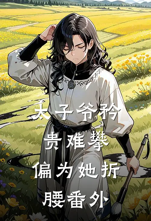 太子爷矜贵难攀，偏为她折腰番外