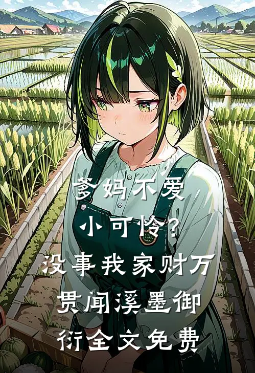 爹妈不爱小可怜？没事，我家财万贯闻溪墨御衍全文免费