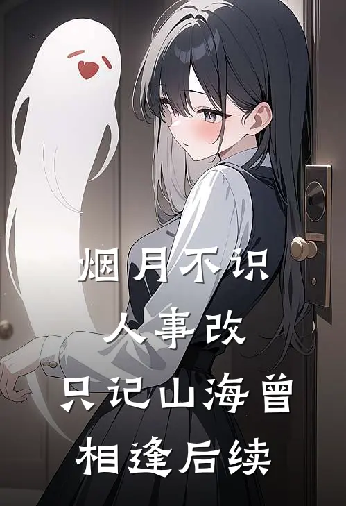 烟月不识人事改，只记山海曾相逢后续