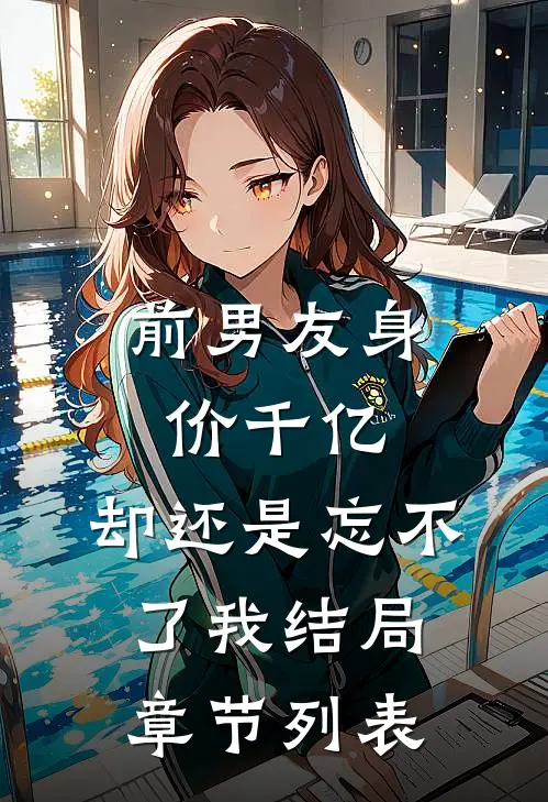 前男友身价千亿，却还是忘不了我结局章节列表