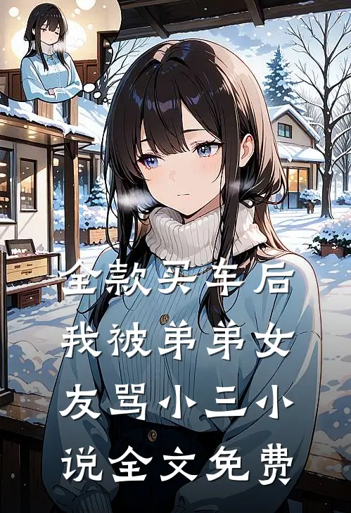 全款买车后我被弟弟女友骂小三小说全文免费