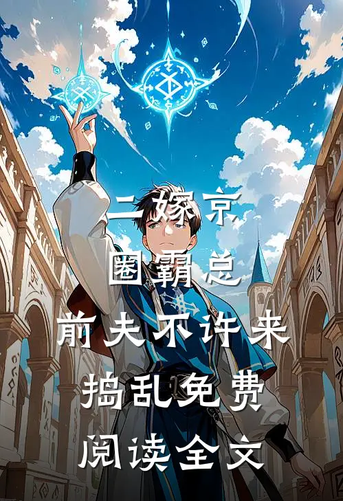 二嫁京圈霸总，前夫不许来捣乱免费阅读全文